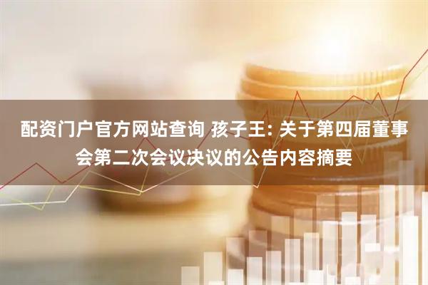 配资门户官方网站查询 孩子王: 关于第四届董事会第二次会议决议的公告内容摘要